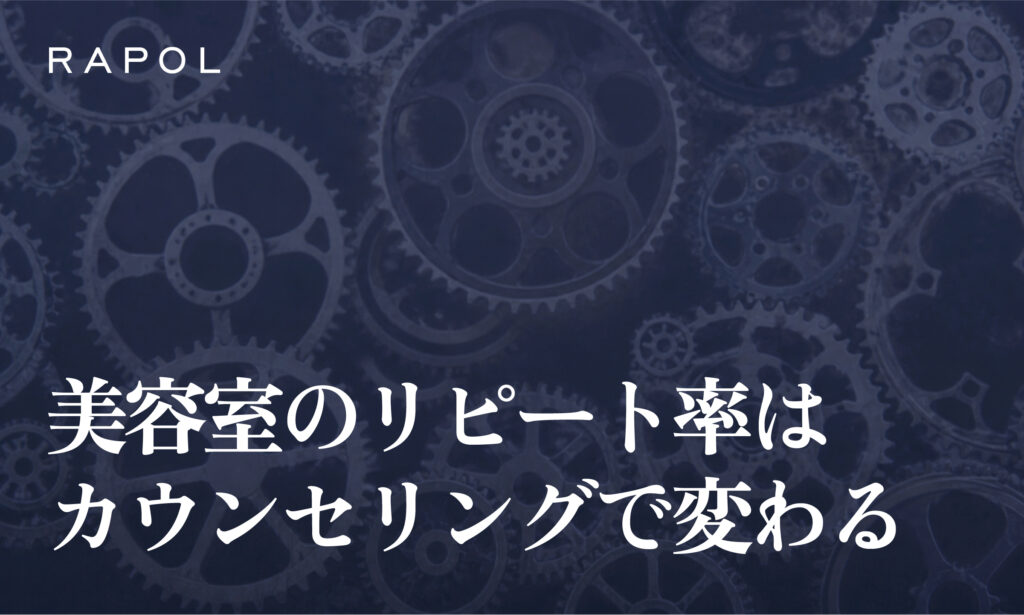 美容室のリピート率を上げるカウンセリング術｜客単価も高める仕組み化のポイントを解説！